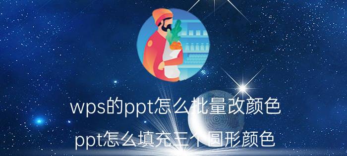 wps的ppt怎么批量改颜色 ppt怎么填充三个圆形颜色？